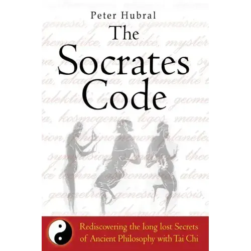 The Socrates Code: Rediscovering the long lost Secrets of Ancient Philosophy with Tai Chi