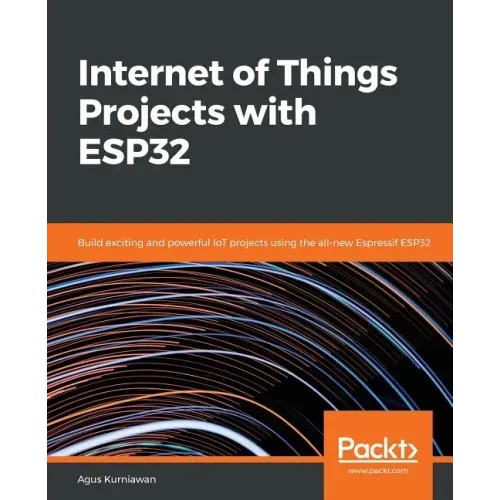 Internet of Things Projects with ESP32: Build exciting and powerful IoT projects using the all-new Espressif ESP32