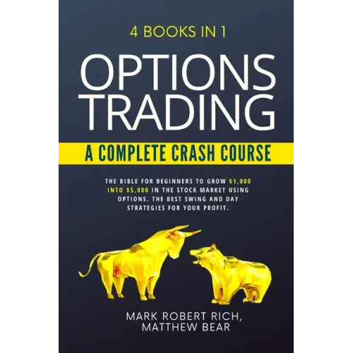 Options Trading - A Complete Crash Course: 4 Books in 1. The Bible for Beginners to Grow $1,000 into $5,000 in the Stock Market Using Options. The Bes