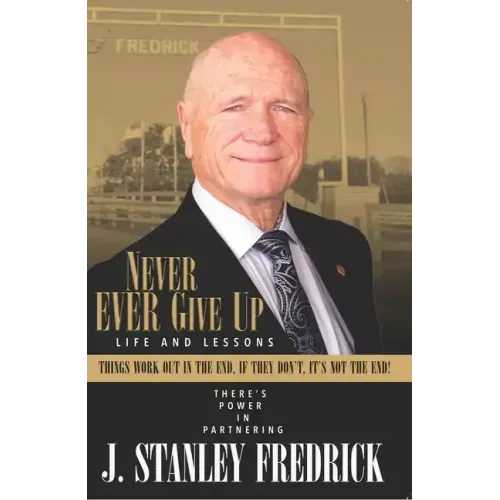 Never Ever Give Up: Life and Lessons: Things Work Out in the End. If They Don't, It's Not the End!
