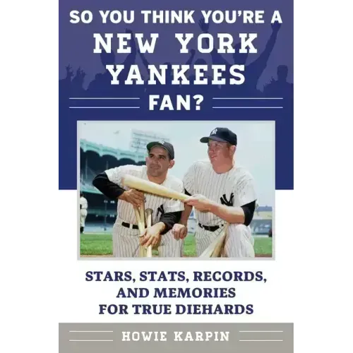 So You Think You're a New York Yankees Fan?: Stars, Stats, Records, and Memories for True Diehards