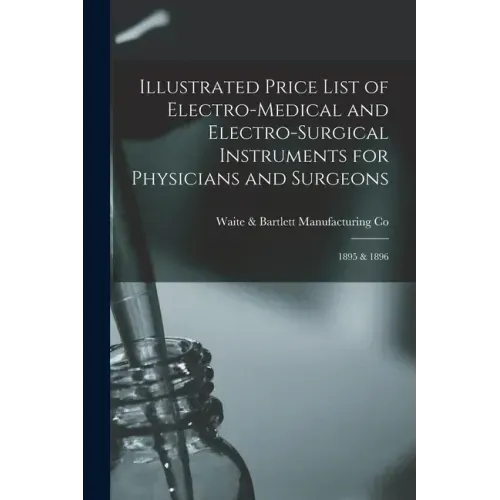 Illustrated Price List of Electro-medical and Electro-surgical Instruments for Physicians and Surgeons: 1895 & 1896