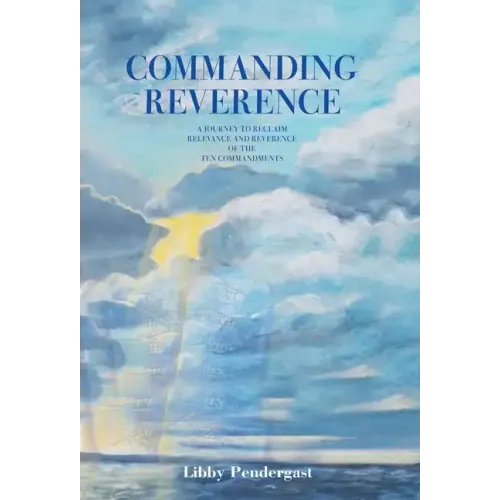Commanding Reverence: A Journey to Reclaim Relevance and Reverence of the Ten Commandments