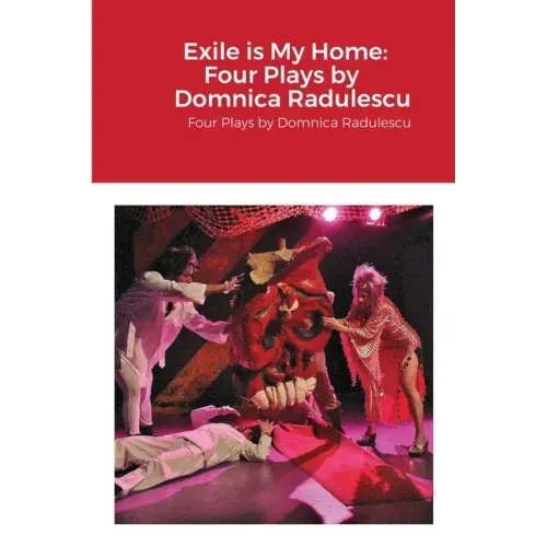 Exile is My Home: FOUR PLAYS BY DOMNICA RADULESCU: Four Plays by Domnica Radulescu