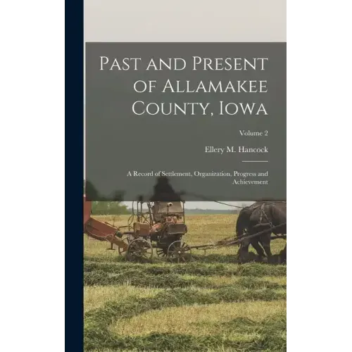 Past and Present of Allamakee County, Iowa: A Record of Settlement, Organization, Progress and Achievement; Volume 2