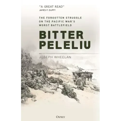 Bitter Peleliu: The Forgotten Struggle on the Pacific War's Worst Battlefield