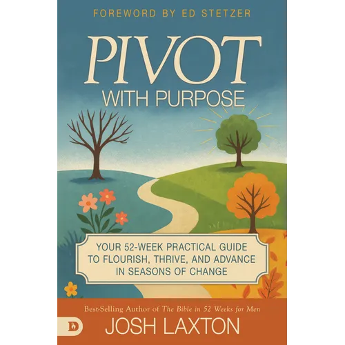 Pivot With Purpose: Your 52-week Practical Guide to Flourish, Thrive, and Advance in Seasons of Change