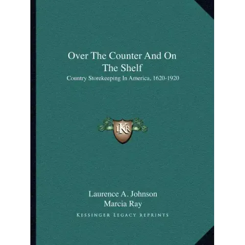 Over the Counter and on the Shelf: Country Storekeeping in America, 1620-1920