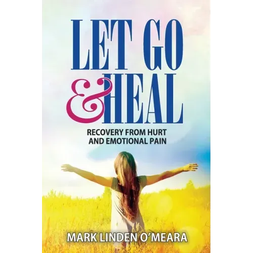 Let Go and Heal: Recovery from Hurt and Emotional Pain