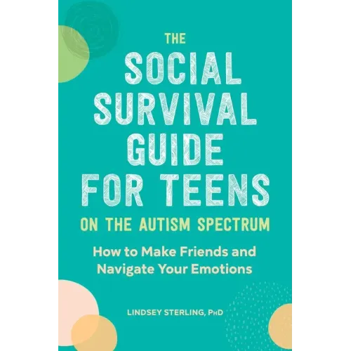 The Social Survival Guide for Teens on the Autism Spectrum: How to Make Friends and Navigate Your Emotions