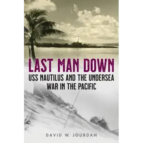 Last Man Down: USS Nautilus and the Undersea War in the Pacific