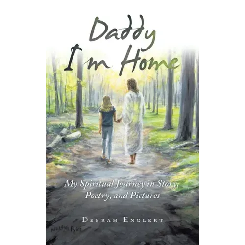 Daddy I'm Home: My Spiritual Journey in Story, Poetry, and Pictures