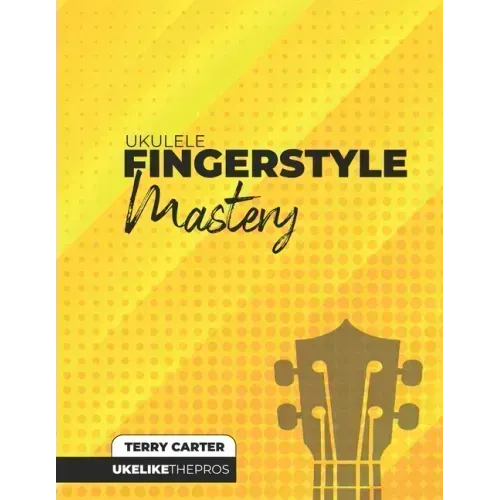 Ukulele Fingerstyle Mastery: Uke Like The Pros