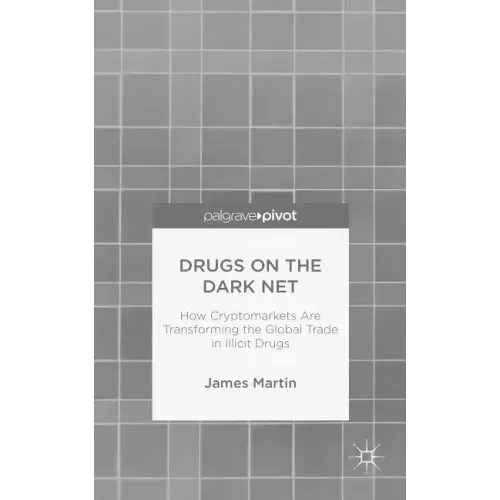 Drugs on the Dark Net: How Cryptomarkets Are Transforming the Global Trade in Illicit Drugs