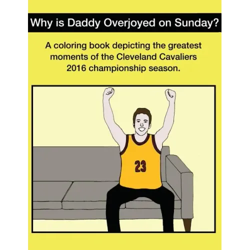 Why Is Daddy Overjoyed On Sunday?: Greatest Moments Of The Cavs 2016 Championship Season Coloring Book