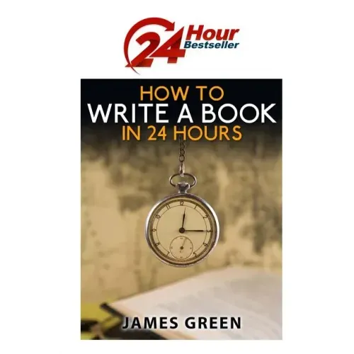 How to Write a Book in 24 Hours: 24 Hour Bestseller Series: Book 1