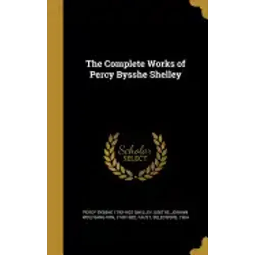 The Complete Works of Percy Bysshe Shelley