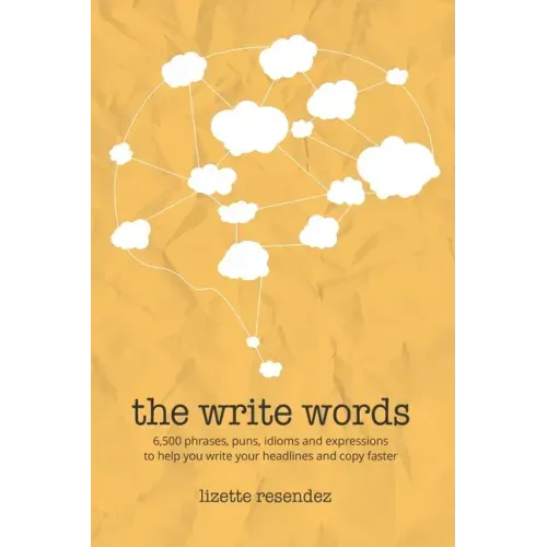 The Write Words: 6,500 phrases, puns, idioms and expressions to help you write your headlines and copy faster