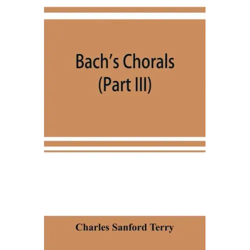 Bach's chorals (Part III) The Hymns and Hymn Melodies of the Organ Works