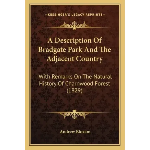 A Description Of Bradgate Park And The Adjacent Country: With Remarks On The Natural History Of Charnwood Forest (1829)