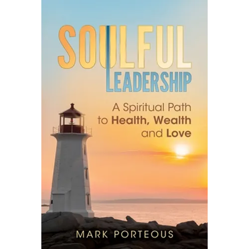 Soulful Leadership: A Spiritual Path to Health, Wealth and Love