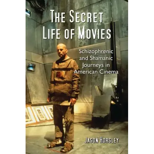 The Secret Life of Movies: Schizophrenic and Shamanic Journeys in American Cinema
