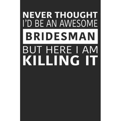 Never Thought I'd Be An Awesome Bridesman But Here I Am Killing It