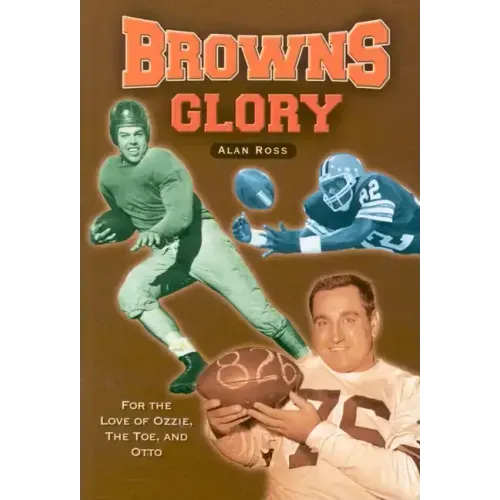 Browns Glory: For the Love of Ozzie, the Toe, and Otto