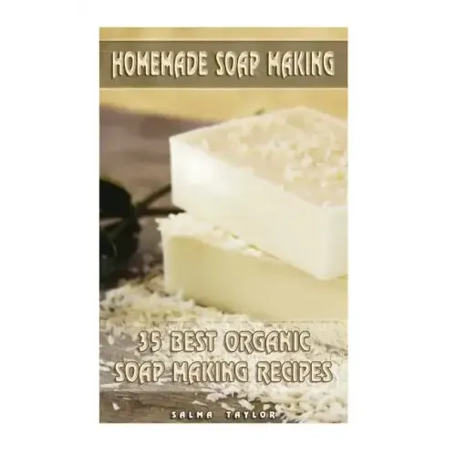 Homemade Soap Making: 35 Best Organic Soap Making Recipes: (Soap Making, Essential Oils, Aromatherapy)