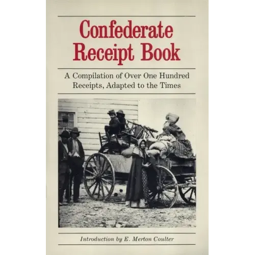 Confederate Receipt Book: A Compilation of Over One Hundred Receipts, Adapted to the Times