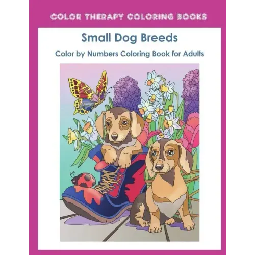 Color by Numbers Adult Coloring Book of Small Breed Dogs: An Easy Color by Number Adult Coloring Book of Small Breed Dogs including Dachshund, Chihuah