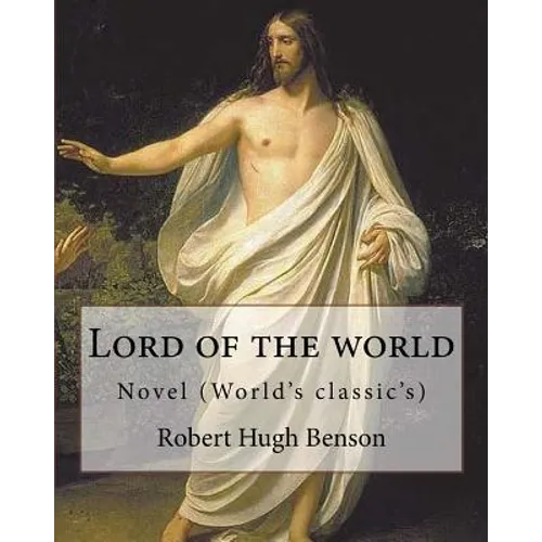 Lord of the world By: Robert Hugh Benson: Novel (World's classic's)