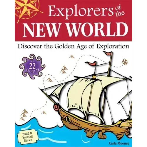 Explorers of the New World: Discover the Golden Age of Exploration