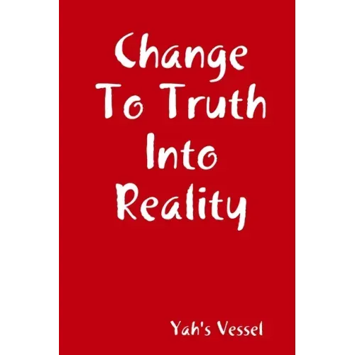 Change To Truth Into Reality