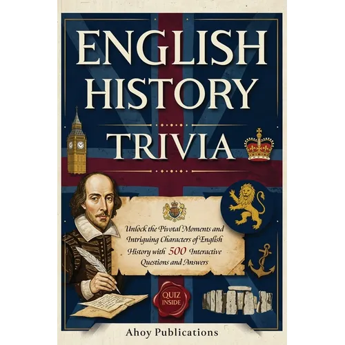 English History Trivia: Unlock the Pivotal Moments and Intriguing Characters of English History with 500 Interactive Questions and Answers