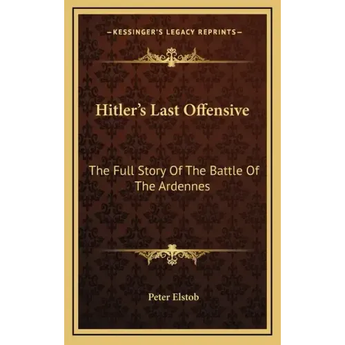 Hitler's Last Offensive: The Full Story Of The Battle Of The Ardennes