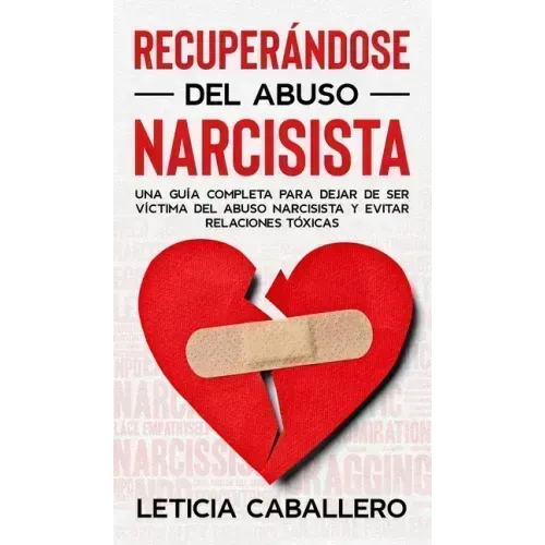 Recuperándose del abuso narcisista: Una guía completa para dejar de ser víctima del abuso narcisista y evitar relaciones tóxicas