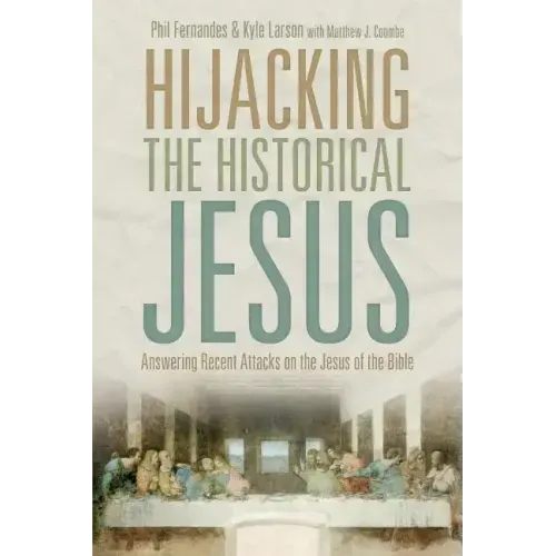 Hijacking the Historical Jesus: Answering Recent Attacks on the Jesus of the Bible