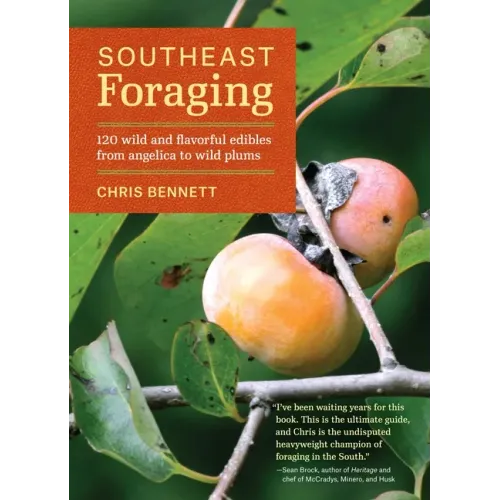 Southeast Foraging: 120 Wild and Flavorful Edibles from Angelica to Wild Plums