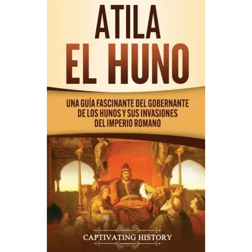 Atila el Huno: Una guía fascinante del gobernante de los hunos y sus invasiones del Imperio romano