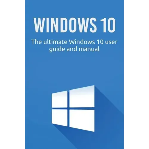 Windows 10: The ultimate Windows 10 user guide and manual!