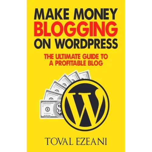 Make Money Blogging on WordPress: The Ultimate Guide to a Profitable Blog