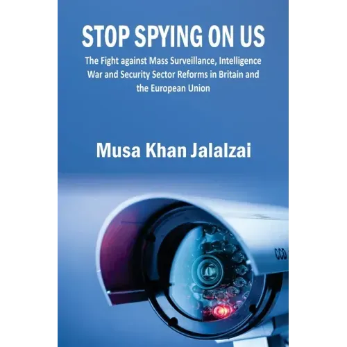 Stop Spying on US: The Fight against Mass Surveillance, Intelligence War and Security Sector Reforms in Britain and the European Union