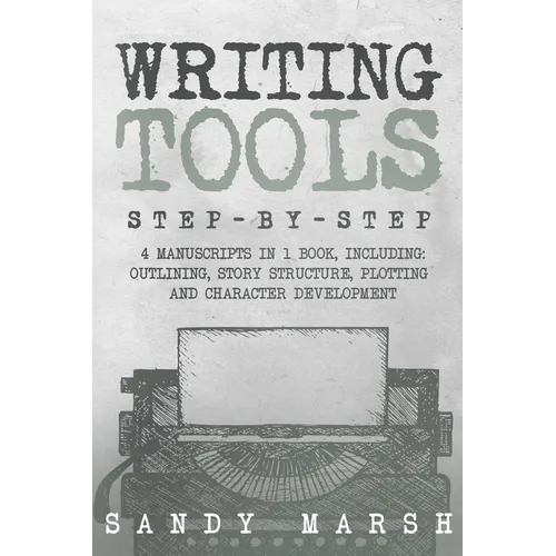 Writing Tools: Step-by-Step 4 Manuscripts in 1 Book Essential Writing Prompts, Writing Skills and Writing Tips & Tricks Any Writer Can Learn