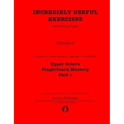 Incredibly Useful Exercises for Double Bass: Volume 8 - Upper Octave Fingerboard Mastery Part 1
