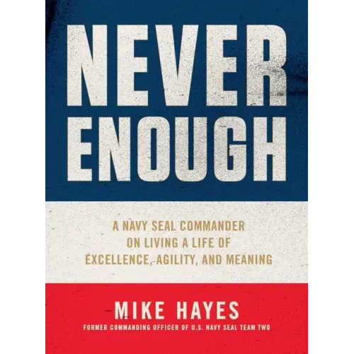 Never Enough: A Navy Seal Commander on Living a Life of Excellence, Agility, and Meaning