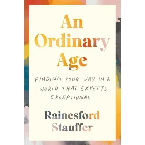 An Ordinary Age: Finding Your Way in a World That Expects Exceptional