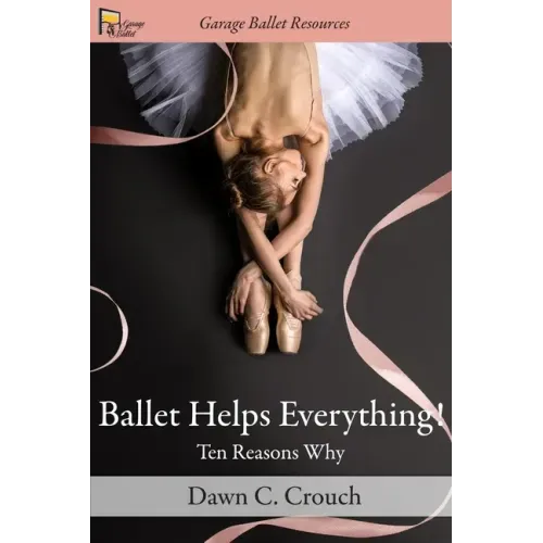 Ballet Helps Everything!: Ten Reasons Why