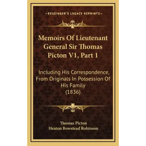 Memoirs of Lieutenant General Sir Thomas Picton V1, Part 1: Including His Correspondence, from Originals in Possession of His Family (1836)