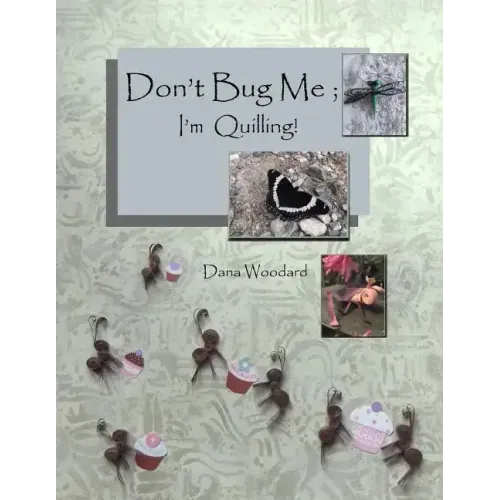Don't Bug Me; I'm Quilling!: Paper Quilling Projects